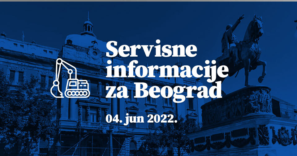 Servisne informacije za Beograd, na dan 04. 06. 2022.