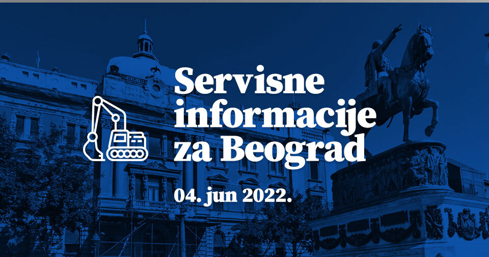 Servisne informacije za Beograd, na dan 04. 06. 2022. Servisne informacije za Beograd, na dan 04. 06. 2022.