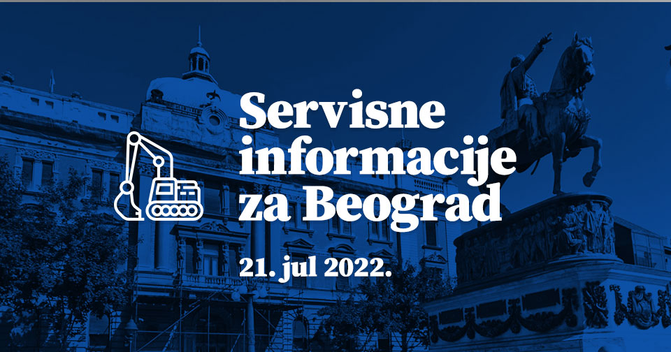 Servisne informacije za Beograd, na dan 21. 07. 2022. Servisne informacije za Beograd, na dan 21. 07. 2022.